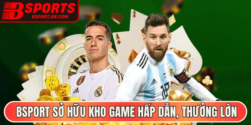Bsport sở hữu kho game hấp dẫn, thưởng lớn