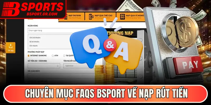 Chuyên mục FAQs Bsport về nạp rút tiền