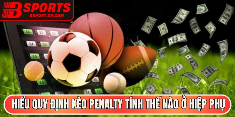 Hiểu quy định kèo penalty tính thế nào ở hiệp phụ