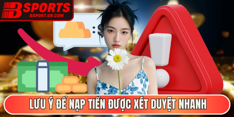 Lưu ý quan trọng để nạp tiền được xét duyệt nhanh