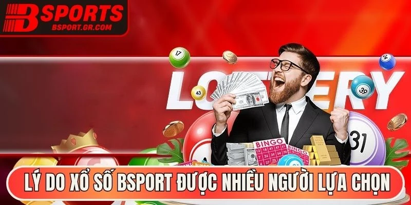 Lý do xổ số Bsport được nhiều người chơi lựa chọn