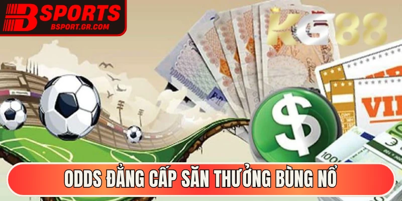 Odds đẳng cấp săn thưởng bùng nổ 