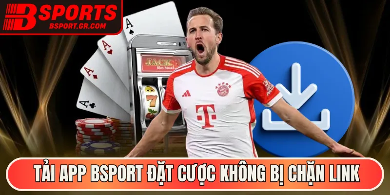 Tải app Bsport đặt cược không bị chặn link