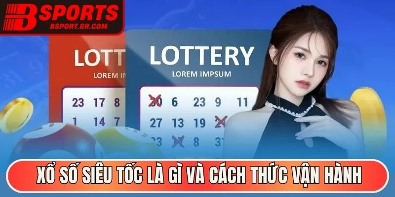 Xổ số siêu tốc là gì và cách thức vận hành ra sao